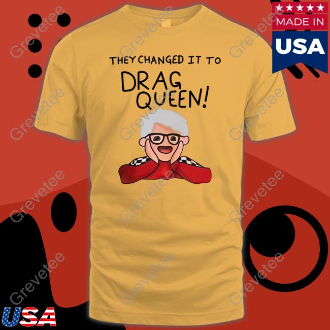 They Changed It To Drag Queen T Shirt